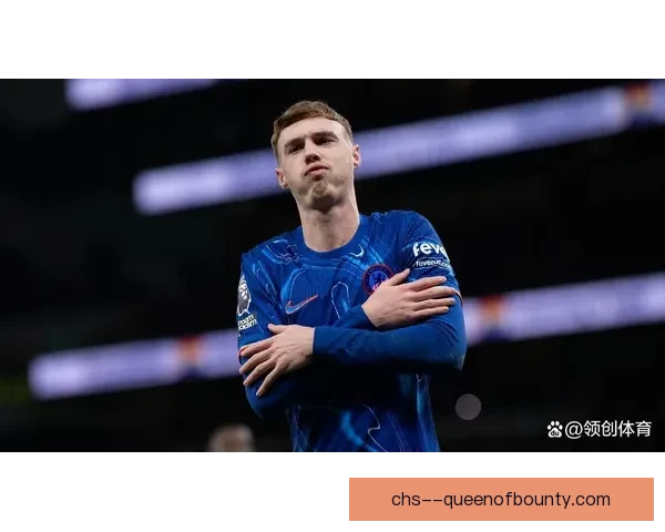 切尔西宣布签下帕尔默新合约长达九年彰显未来规划与信任